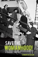 Ocalić kobiecość! Obyczajowość, miejska niemoralność i kontrola społeczna w Liverpoolu, C. 1900-1976 - Save the Womanhood!: Vice, Urban Immorality and Social Control in Liverpool, C. 1900-1976