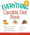 The Everything Candida Diet Book: Popraw swoją odporność, przywracając naturalną równowagę organizmu - The Everything Candida Diet Book: Improve Your Immunity by Restoring Your Body's Natural Balance