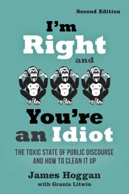 Ja mam rację, a ty jesteś idiotą - wydanie 2: Toksyczny stan dyskursu publicznego i jak go oczyścić - I'm Right and You're an Idiot - 2nd Edition: The Toxic State of Public Discourse and How to Clean It Up