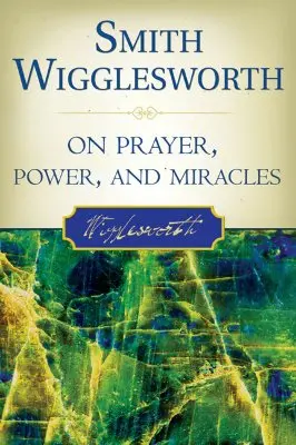 Smith Wigglesworth o modlitwie, mocy i cudach - Smith Wigglesworth on Prayer, Power, and Miracles