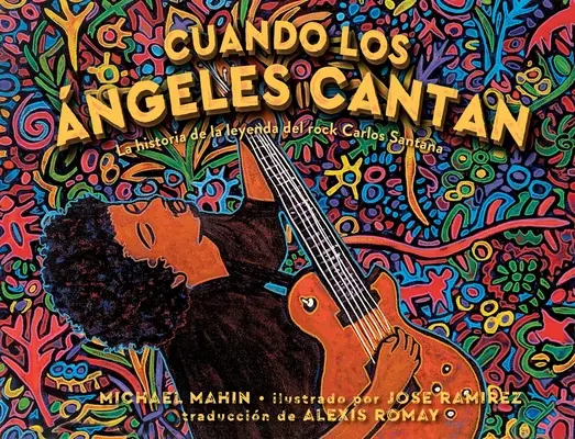 Cuando Los ngeles Cantan (When Angels Sing): La Historia de la Leyenda de Rock Carlos Santana