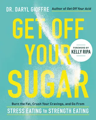 Get Off Your Sugar: Spal tłuszcz, zmiażdż swoje zachcianki i przejdź od jedzenia stresu do jedzenia siły - Get Off Your Sugar: Burn the Fat, Crush Your Cravings, and Go from Stress Eating to Strength Eating