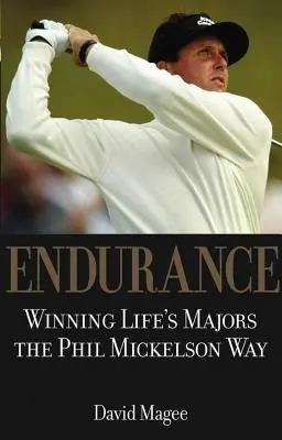 Wytrwałość: Zdobywanie życiowych tytułów sposobem Phila Mickelsona - Endurance: Winning Lifes Majors the Phil Mickelson Way