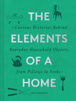 Elementy domu: Ciekawe historie kryjące się za przedmiotami codziennego użytku, od poduszek po widelce (Home Design and Decorative Arts Book, Hist - The Elements of a Home: Curious Histories Behind Everyday Household Objects, from Pillows to Forks (Home Design and Decorative Arts Book, Hist