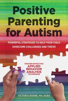 Pozytywne rodzicielstwo w autyzmie: Skuteczne strategie pomagające dziecku pokonać wyzwania i rozwijać się - Positive Parenting for Autism: Powerful Strategies to Help Your Child Overcome Challenges and Thrive