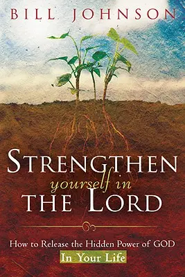 Wzmocnij się w Panu: jak uwolnić ukrytą moc Boga w swoim życiu - Strengthen Yourself in the Lord: How to Release the Hidden Power of God in Your Life