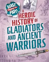 Podmuch przez przeszłość: Bohaterska historia gladiatorów i starożytnych wojowników - Blast Through the Past: A Heroic History of Gladiators and Ancient Warriors