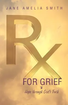 Lekarstwo na smutek: Nadzieja dzięki Bożej prawdzie - Rx For Grief: Hope Through God's Truth