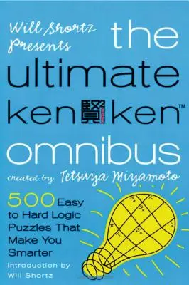 Will Shortz prezentuje Ultimate Kenken Omnibus: 500 łatwych i trudnych łamigłówek logicznych, które uczynią cię mądrzejszym - Will Shortz Presents the Ultimate Kenken Omnibus: 500 Easy to Hard Logic Puzzles That Make You Smarter