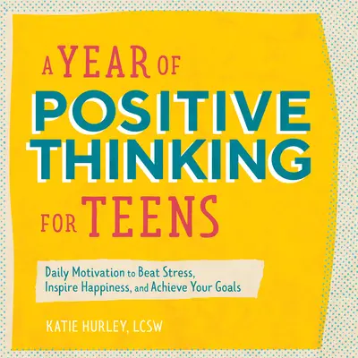 Rok pozytywnego myślenia dla nastolatków: Codzienna motywacja do pokonania stresu, inspirowania szczęścia i osiągania celów - A Year of Positive Thinking for Teens: Daily Motivation to Beat Stress, Inspire Happiness, and Achieve Your Goals