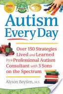 Autyzm każdego dnia: Ponad 150 strategii przeżytych i wyuczonych przez profesjonalnego konsultanta ds. autyzmu z trzema synami ze spektrum autyzmu - Autism Every Day: Over 150 Strategies Lived and Learned by a Professional Autism Consultant with 3 Sons on the Spectrum