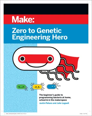 Od zera do bohatera inżynierii genetycznej: przewodnik dla początkujących po programowaniu bakterii w domu, szkole i przestrzeni twórczej - Zero to Genetic Engineering Hero: The Beginner's Guide to Programming Bacteria at Home, School & in the Makerspace