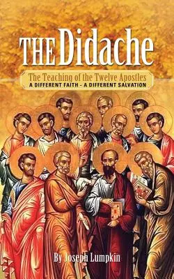 Didache: Nauki Dwunastu Apostołów: Inna wiara - inne zbawienie - The Didache: The Teaching of the Twelve Apostles: A Different Faith - A Different Salvation