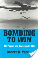Bombardowanie by wygrać: Siła powietrzna i przymus na wojnie - Bombing to Win: Air Power and Coercion in War