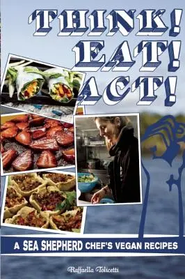 Myśl! Jedz! Działaj! Wegańskie przepisy szefa kuchni Sea Shepherd - Think! Eat! Act!: A Sea Shepherd Chef's Vegan Recipes