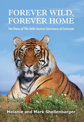 Forever Wild, Forever Home: Historia sanktuarium dzikich zwierząt w Kolorado - Forever Wild, Forever Home: The Story of The Wild Animal Sanctuary of Colorado