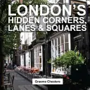 Ukryte zakątki, uliczki i place Londynu - London's Hidden Corners, Lanes & Squares