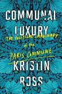 Luksus wspólnoty: polityczna wyobraźnia Komuny Paryskiej - Communal Luxury: The Political Imaginary of the Paris Commune