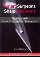 Mądrzy chirurdzy; Ostre decyzje: Umiejętności poznawcze pozwalające unikać błędów i osiągać wyniki - Smart Surgeons; Sharp Decisions: Cognitive Skills to Avoid Errors & Achieve Results