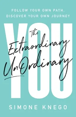 The Extraordinary UnOrdinary You: Podążaj własną ścieżką, odkryj własną podróż - The Extraordinary UnOrdinary You: Follow Your Own Path, Discover Your Own Journey