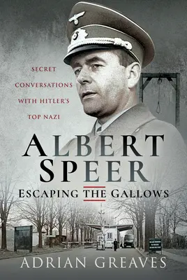 Albert Speer - Ucieczka spod szubienicy: Tajne rozmowy z czołowym nazistą Hitlera - Albert Speer - Escaping the Gallows: Secret Conversations with Hitler's Top Nazi