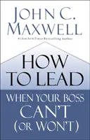 Jak przewodzić, gdy szef nie może (lub nie chce) - How to Lead When Your Boss Can't (or Won't)