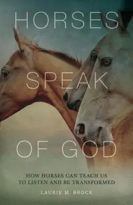 Konie mówią o Bogu: Jak konie mogą nauczyć nas słuchać i ulegać przemianie - Horses Speak of God: How Horses Can Teach Us to Listen and Be Transformed