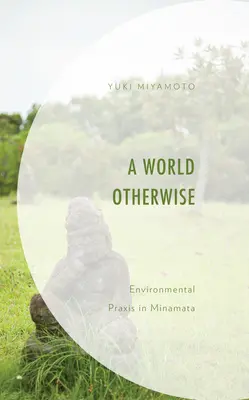 Inny świat: Praktyka ochrony środowiska w Minamata - A World Otherwise: Environmental Praxis in Minamata