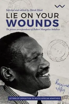 Leżeć na ranach: Korespondencja więzienna Roberta Mangaliso Sobukwe - Lie on Your Wounds: The Prison Correspondence of Robert Mangaliso Sobukwe
