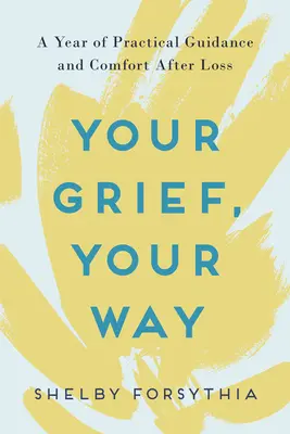 Your Grief, Your Way: Rok praktycznych wskazówek i pocieszenia po stracie - Your Grief, Your Way: A Year of Practical Guidance and Comfort After Loss