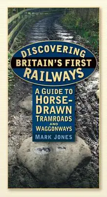 Odkrywanie pierwszych brytyjskich kolei: Przewodnik po tramwajach konnych i kolejach towarowych - Discovering Britain's First Railways: A Guide to Horse-Drawn Tramroads and Waggonways