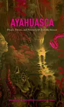 Ayahuasca: Rytuały, mikstury i sztuka wizjonerska z Amazonii - Ayahuasca: Rituals, Potions and Visionary Art from the Amazon