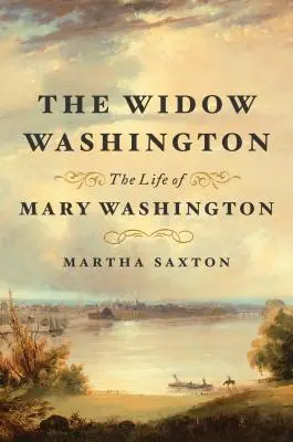 Wdowa Waszyngton: Życie Mary Washington - The Widow Washington: The Life of Mary Washington