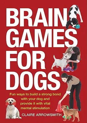 Gry umysłowe dla psów: Zabawne sposoby na zbudowanie silnej więzi z psem i zapewnienie mu istotnej stymulacji umysłowej - Brain Games for Dogs: Fun Ways to Build a Strong Bond with Your Dog and Provide It with Vital Mental Stimulation