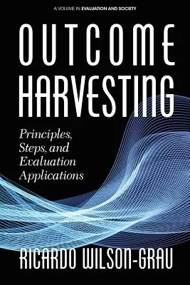 Outcome Harvesting: Zasady, etapy i zastosowania oceny - Outcome Harvesting: Principles, Steps, and Evaluation Applications