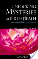 Odkrywanie tajemnic narodzin i śmierci: ... i wszystkiego pomiędzy - buddyjskie spojrzenie na życie - Unlocking the Mysteries of Birth & Death: . . . and Everything in Between, a Buddhist View Life