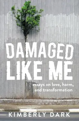 Uszkodzony jak ja: Eseje o miłości, krzywdzie i transformacji - Damaged Like Me: Essays on Love, Harm, and Transformation