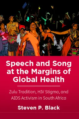 Mowa i pieśń na marginesie globalnego zdrowia: Tradycja Zulu, piętno HIV i aktywizm na rzecz walki z AIDS w Afryce Południowej - Speech and Song at the Margins of Global Health: Zulu Tradition, HIV Stigma, and AIDS Activism in South Africa