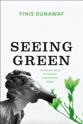 Seeing Green: Wykorzystanie i nadużycie amerykańskich obrazów środowiska - Seeing Green: The Use and Abuse of American Environmental Images