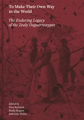 To Make Their Own Way in the World: Trwałe dziedzictwo dagerotypów Zealy'ego - To Make Their Own Way in the World: The Enduring Legacy of the Zealy Daguerreotypes