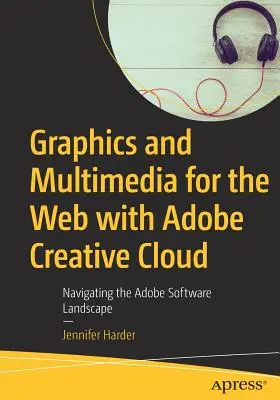 Grafika i multimedia dla sieci z Adobe Creative Cloud: Nawigacja w środowisku oprogramowania Adobe - Graphics and Multimedia for the Web with Adobe Creative Cloud: Navigating the Adobe Software Landscape