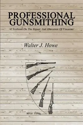 Profesjonalne rusznikarstwo: podręcznik naprawy i przeróbek broni palnej - Professional Gunsmithing: A Textbook On The Repair And Alteration Of Firearms