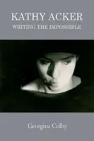 Kathy Acker: Pisanie niemożliwego - Kathy Acker: Writing the Impossible