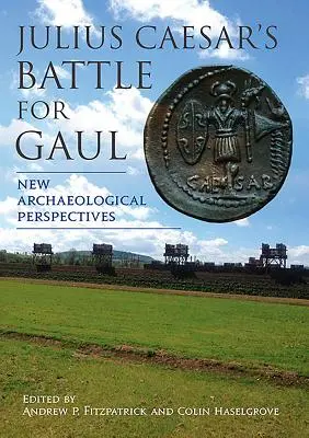 Bitwa Juliusza Cezara o Galię: Nowe perspektywy archeologiczne - Julius Caesar's Battle for Gaul: New Archaeological Perspectives