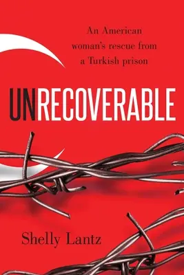 Nie do odzyskania: Amerykanka uratowana z tureckiego więzienia - Unrecoverable: An American woman's rescue from a Turkish prison