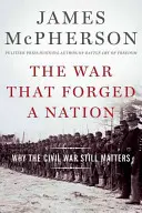 Wojna, która wykuła naród: Dlaczego wojna secesyjna wciąż ma znaczenie - The War That Forged a Nation: Why the Civil War Still Matters