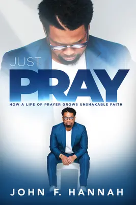 Just Pray: Jak życie modlitwy rozwija niezachwianą wiarę - Just Pray: How a Life of Prayer Grows Unshakable Faith