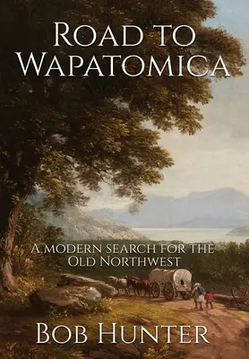 Droga do Wapatomica: Nowoczesne poszukiwania Starego Północnego Zachodu - Road to Wapatomica: A modern search for the Old Northwest