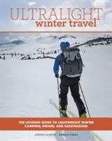 Ultralekkie podróże zimowe: Najlepszy przewodnik po lekkim zimowym kempingu, wędrówkach i plecakach - Ultralight Winter Travel: The Ultimate Guide to Lightweight Winter Camping, Hiking, and Backpacking