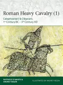 Ciężka kawaleria rzymska (1): Cataphractarii i Clibanarii, I wiek p.n.e. - V wiek n.e. - Roman Heavy Cavalry (1): Cataphractarii & Clibanarii, 1st Century Bc-5th Century Ad